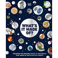 What’s It Made Of?: Discover the Amazing Range of Materials That Make Up Our Everyday World