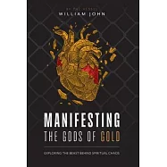 Manifesting the Gods of Gold: Exposing the Agenda Behind Spiritual Chaos