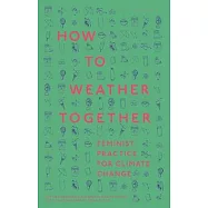 How to Weather Together: Feminist Practice for Climate Change