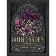 The Goth Garden: The Mystery, Beauty, and Lore of Dark Gardening