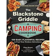 The Blackstone Griddle Camping Cookbook: 100 Easy, Flavorful Recipes to Fuel Your Outdoor Adventures