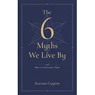 The Six Myths We Live by: And How to Overcome Them with Buddhist Psychology