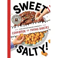Sweet & Salty!: King Arthur Baking Company&rsquo;s Cookbook for Young Bakers