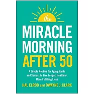 The Miracle Morning After 50: A Simple Routine for Aging Adults and Seniors to Live Longer, Healthier, More Fulfilling