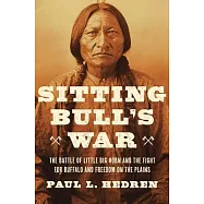 Sitting Bull&rsquo;s War: The Battle of Little Big Horn and the Fight for Buffalo and Freedom on the Plains