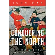 Conquering the North: China, Russia, Mongolia: 2,000 Years of Conflict