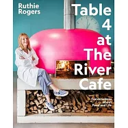 Table 4 at the River Cafe: Conversations about Food and Life with Ruthie Rogers
