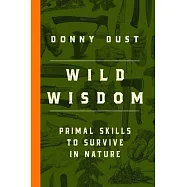 Wild Wisdom: Primal Skills to Survive in Nature
