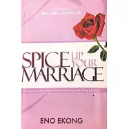 Spice Up Your Marriage: The Journey To Building An Intimate, Satisfying And Lasting Marriage