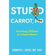 Stupid Carrot, M.D.: Parenting Children to Independence