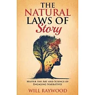 The Natural Laws of Story: Master the Art and Science of Engaging Narratives