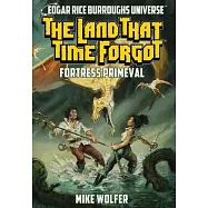 The Land That Time Forgot: Fortress Primeval (Edgar Rice Burroughs Universe)