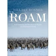 Roam: Wild Animals, Human Landscapes, and the Race to Knit the Natural World Back Together