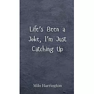 Life’s Been a Joke, I’m Just Catching Up