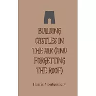 Building Castles in the Air (And Forgetting the Roof)