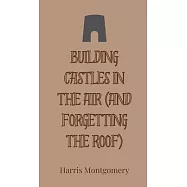 Building Castles in the Air (And Forgetting the Roof)