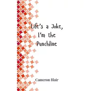 Life’s a Joke, I’m the Punchline