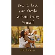 How to Love Your Family Without Losing Yourself