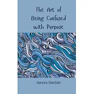 The Art of Being Confused with Purpose