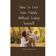How to Love Your Family Without Losing Yourself