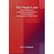The Purple Land; Being the Narrative of One Richard Lamb’s Adventures in The Banda Orientál, in South America, as Told By Himself