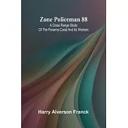 Zone Policeman 88; A close range study of the Panama canal and its workers