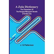 A Zola Dictionary; the Characters of the Rougon-Macquart Novels of Emile Zola;