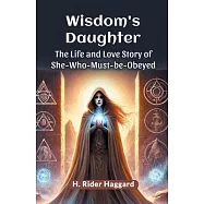 Wisdom&rsquo;s Daughter The Life and Love Story of She-Who-Must-be-Obeyed