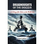 Dreadnoughts of the Dogger A Story of the War on the North Sea