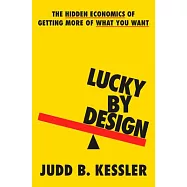 Lucky by Design: Mastering the Hidden Economics of Who Gets What (When There Isn&rsquo;t Enough for Everyone)