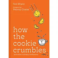 How the Cookie Crumbles: And Other Culinary Confusions