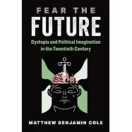 Fear the Future: Dystopia and Political Imagination in the Twentieth Century