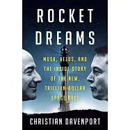 Rocket Dreams: Musk, Bezos, and the Inside Story of the New, Trillion-Dollar Space Race