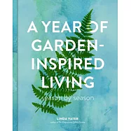 A Year of Garden-Inspired Living: Season by Season