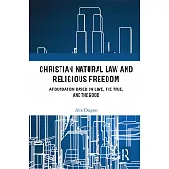 Christian Natural Law and Religious Freedom: A Foundation Based on Love, the True and the Good