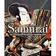 The Samurai: The Illustrated History of a Warrior Caste