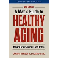 A Man&rsquo;s Guide to Healthy Aging: Staying Smart, Strong, and Active