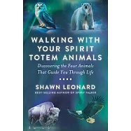 Walking with Your Spirit Totem Animals: Discovering the Four Animals That Guide You Through Life