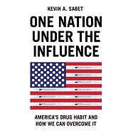 One Nation Under the Influence: America’s Drug Habit and How We Can Overcome It