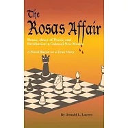 The Rosas Affair: Honor, Abuse of Power, and Retribution in Colonial New Mexico: A Novel Based on a True Story