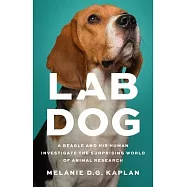 Lab Dog: A Beagle and His Human Investigate the Surprising World of Animal Research