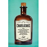 Charlatans: How Grifters, Swindlers, and Hucksters Bamboozle the Media, the Markets, and the Masses