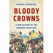 Bloody Crowns: A New History of the Hundred Years War
