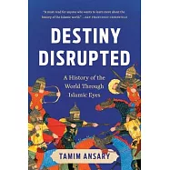 Destiny Disrupted: A History of the World Through Islamic Eyes
