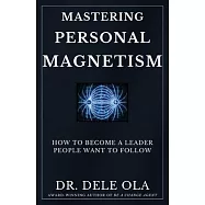 Mastering Personal Magnetism: How to Become a Leader People Want to Follow