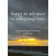 Sorry in Advance for Making Things Weird.: A Disappointing Affirmations Collection