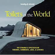 Lonely Planet Toilets of the World: 100 Strange and Spectacular Thrones, Commodes, Loos, and Latrines