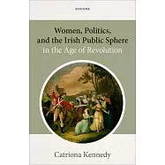 Women, Politics, and the Irish Public Sphere in the Age of Revolution