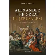 Alexander the Great in Jerusalem: Myth and History