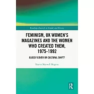 Feminism, UK Women&rsquo;s Magazines and the Women Who Created Them, 1975-1992: Glossy Cover or Cultural Shift?